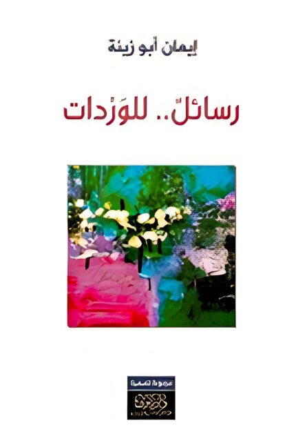 "غلاف كتاب رسائل للوردات - إيمان أبو زينة، رحلة تأملية ملهمة عن الجمال والحب والإنسانية."