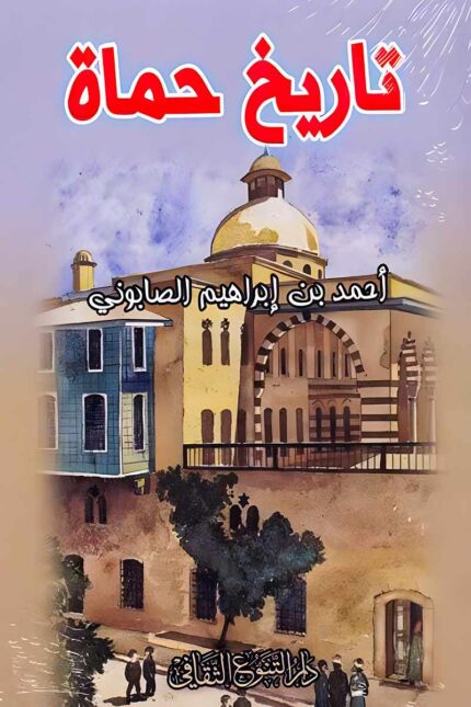 "غلاف كتاب تاريخ حماة - أحمد بن إبراهيم الصابوني، دراسة توثق ماضي المدينة العريق وتطورها عبر العصور المختلفة."