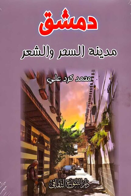 "غلاف كتاب دمشق: مدينة السحر و الشعر - محمد كرد علي، رحلة أدبية وتاريخية عبر أزقة دمشق وسحرها الأبدي."