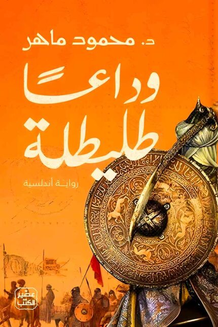 غلاف رواية "وداعا طليطلة" يعكس أجواء المعارك التاريخية، حيث يظهر محارب يرتدي درعًا مزخرفًا ويمسك سيفًا وسط أجواء تعكس معركة الأندلس الأخيرة.